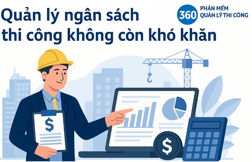 Quản lý ngân sách thi công không còn khó khăn