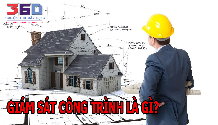 Nhiệm vụ chính của giám sát công trình là theo dõi, giám sát quá trình thi công công trình