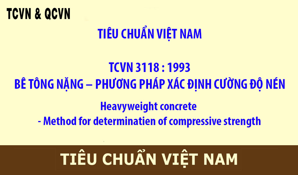 TCVN 3118 : 1993 BÊ TÔNG NẶNG – PHƯƠNG PHÁP XÁC ĐỊNH CƯỜNG ĐỘ NÉN Heavyweight concrete - Method for determinatien of compressive strength