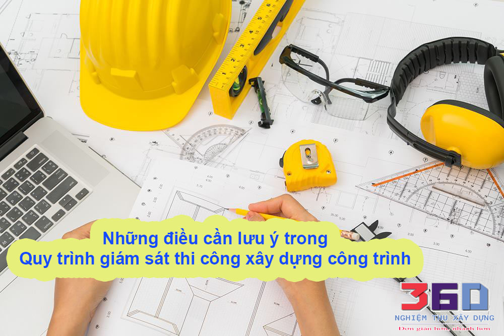 nhưng nội dung cần lưu ý trong quy trình giám sát thi công xây dựng công trình