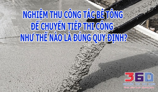 Nghiệm thu công tác bê tông để chuyển tiếp thi công như thế nào là đúng quy định?