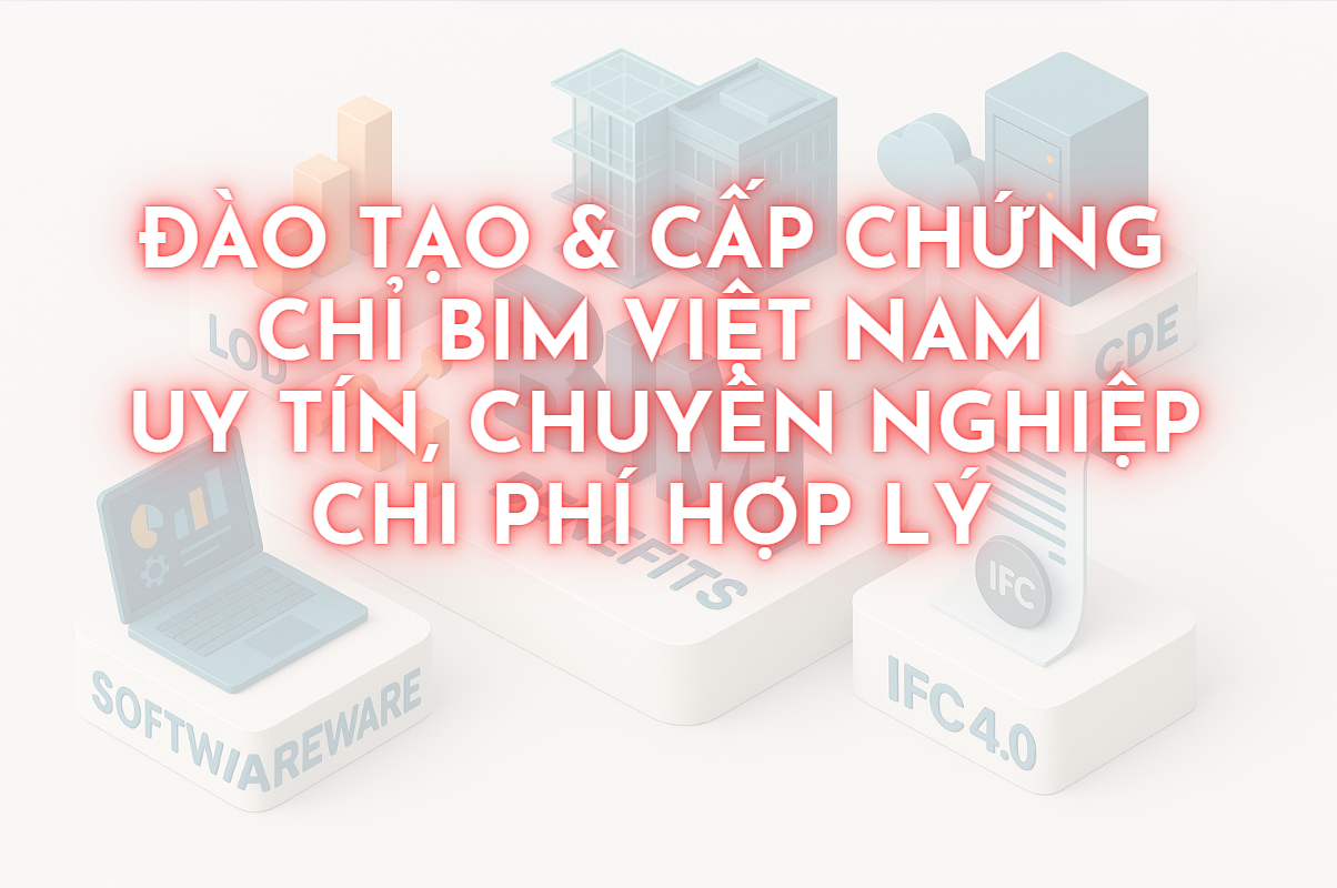 Đào Tạo BIM cấp chứng chỉ BIM quản lý Dự Án, BIM Coordinator, BIM Manager, BIM Modeler Việt Nam