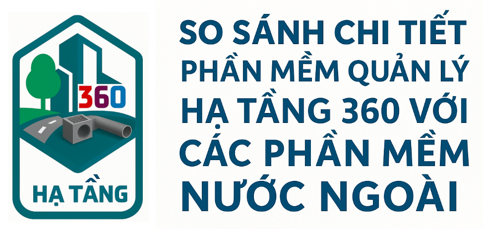 So sánh chi tiết phần mềm quản lý hạ tầng 360 với các phần mềm nước ngoài