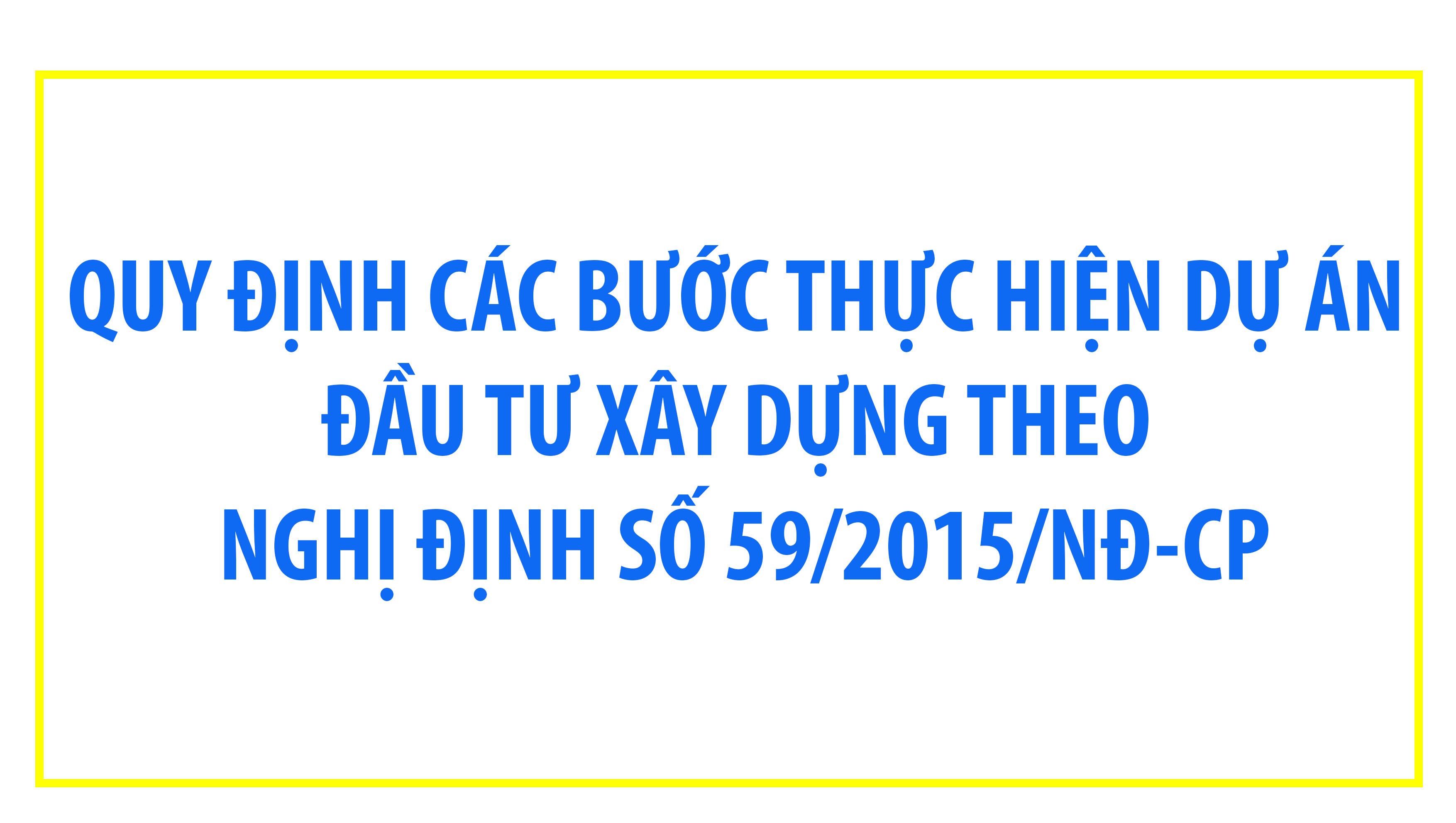 Quy định các bước thực hiện dự án đầu tư xây dựng theo Nghị định số 59/2015/NĐ-CP