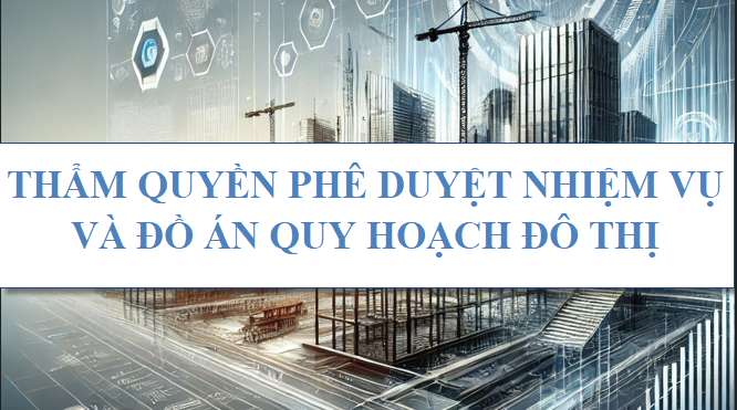 Thẩm quyền phê duyệt nhiệm vụ và đồ án quy hoạch đô thị
