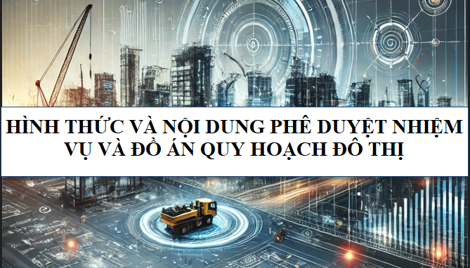 Hình thức và nội dung phê duyệt nhiệm vụ và đồ án quy hoạch đô thị