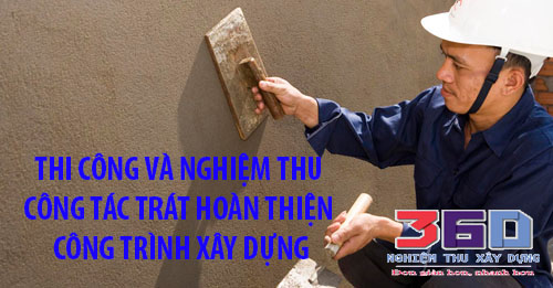 THI CÔNG VÀ NGHIỆM THU CÔNG TÁC TRÁT HOÀN THIỆN CÔNG TRÌNH XÂY DỰNG