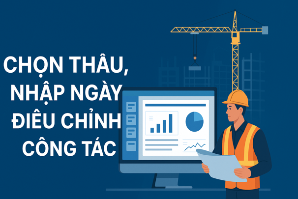 Hướng dẫn Chọn thầu nhập ngày điều chỉnh công tác Trên phần mềm Quản lý thi công 360