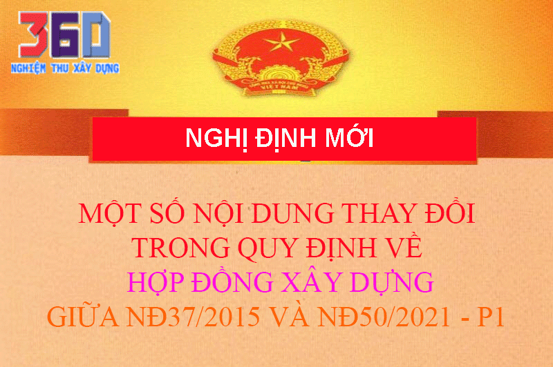 SO SÁNH THAY ĐỔI QUY ĐỊNH VỀ HỢP ĐỒNG XÂY DỰNG GIỮA NĐ37/2015 VÀ NĐ50/2021-P1 -Hồng Hà