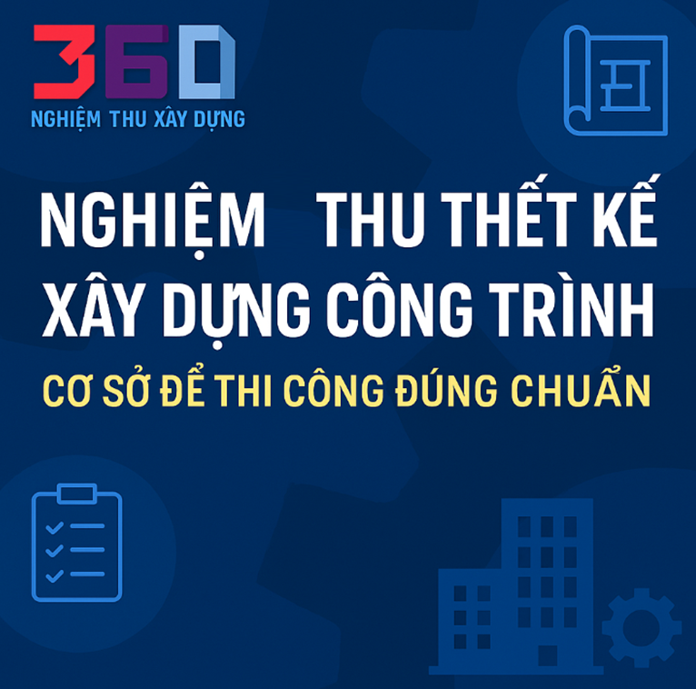 Nghiệm thu thiết kế xây dựng công trình Cơ sở để thi công đúng chuẩn