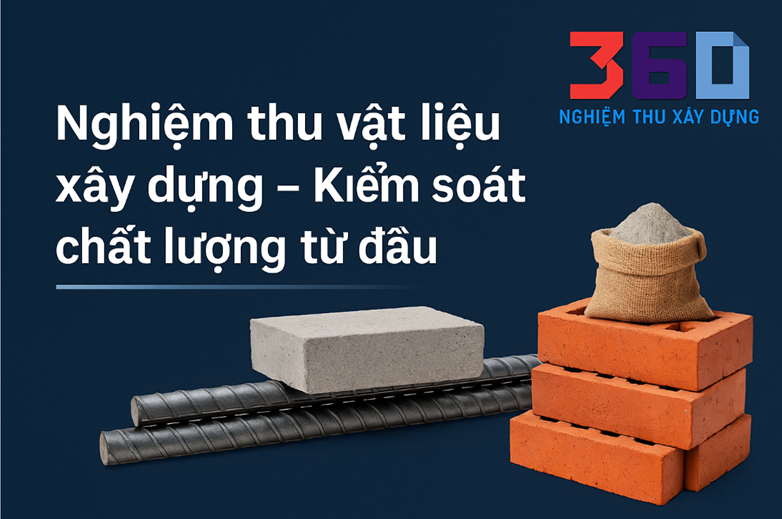 Nghiệm thu vật liệu xây dựng Kiểm soát chất lượng từ đầu