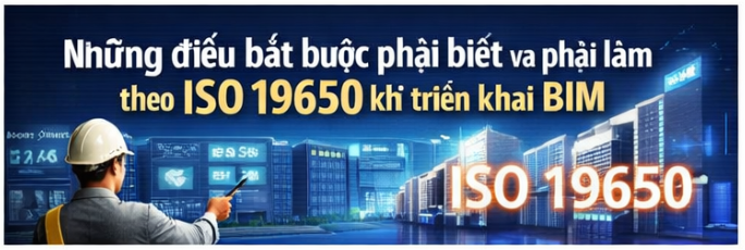 Những điều bắt buộc phải biết và phải làm theo ISO 19650 khi triển khai BIM