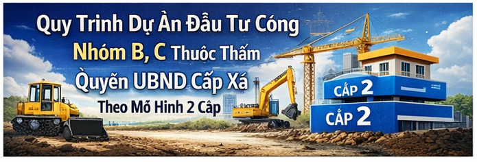Quy Trình Dự Án Đầu Tư Công Nhóm B, C Thuộc Thẩm Quyền UBND Cấp Xã Theo Mô Hình 2 Cấp Chi Tiết
