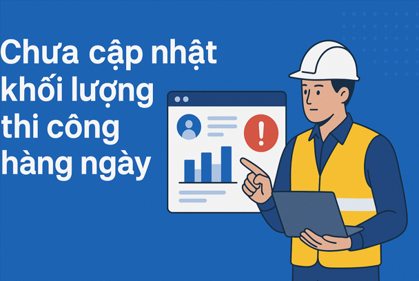 Hướng dẫn Chưa cập nhật khối lượng thi công hằng ngày Trên phần mềm Quản lý thi công 360