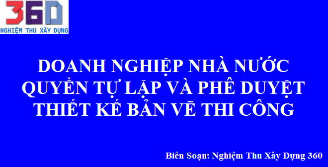 Doanh nghiệp nhà nước Quyền tự lập và phê duyệt thiết kế bản vẽ thi công