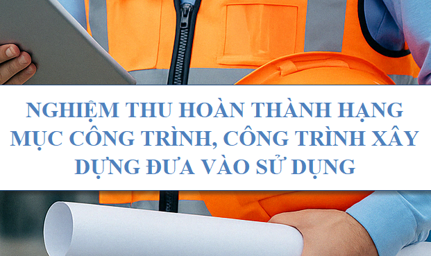 Nghiệm thu hoàn thành hạng mục công trình, công trình xây dựng đưa vào sử dụng