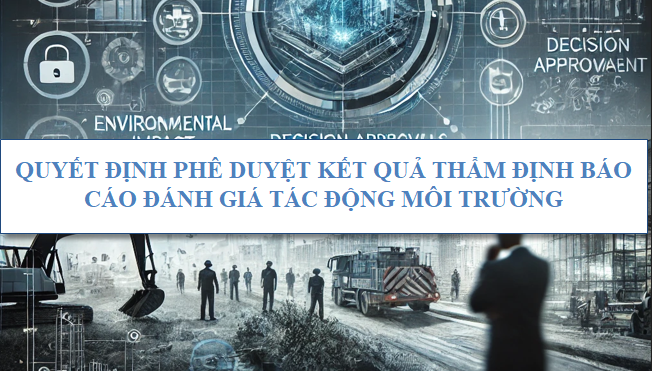 Quyết định phê duyệt kết quả thẩm định báo cáo đánh giá tác động môi trường