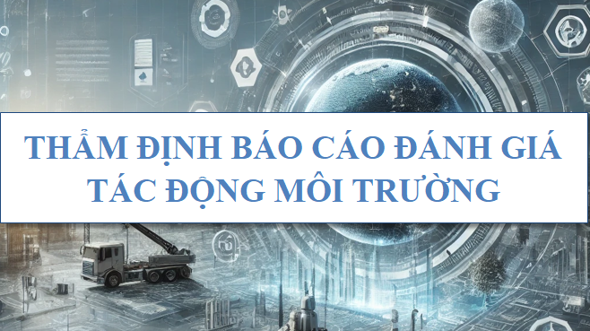 Thẩm định báo cáo đánh giá tác động môi trường