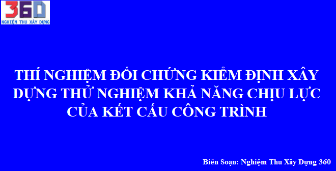 Thí nghiệm đối chứng kiểm định xây dựng thử nghiệm khả năng chịu lực của kết cấu công trình