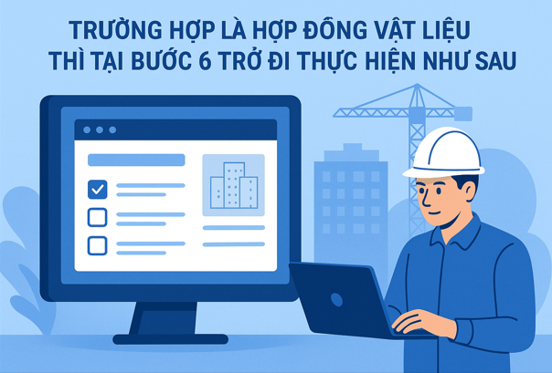 Hướng dẫn Hợp đồng vật liệu Thực hiện từ bước 6 trở đi Trên phần mềm Quản lý thi công 360
