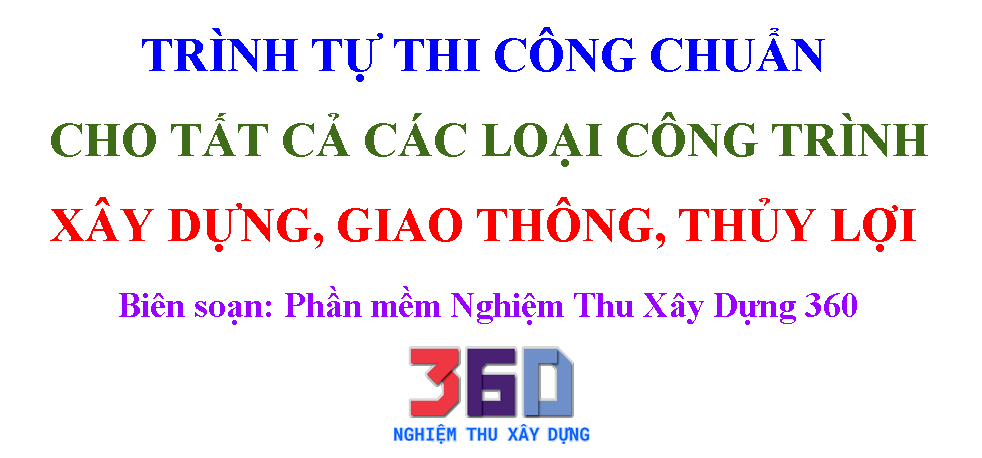 Trình tự thi công chuẩn cho tất cả các loại công trình thi công xây dựng, giao thông, thủy lợi 360