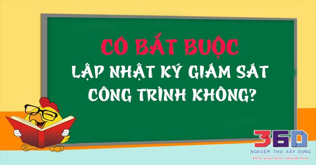 Nhật ký giám sát thi công công trình có bắt buộc phải lập?