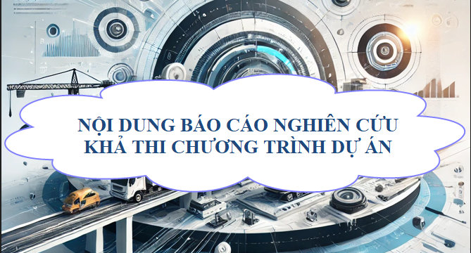 Nội dung báo cáo nghiên cứu khả thi chương trình, dự án